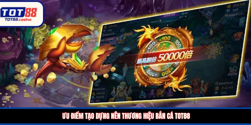 Ưu điểm tạo dựng nên thương hiệu bắn cá TOT88