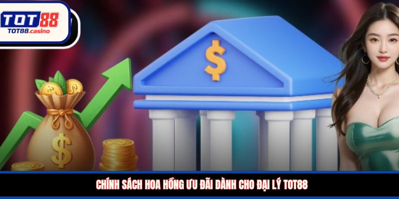 Chính sách hoa hồng ưu đãi dành cho đại lý TOT88