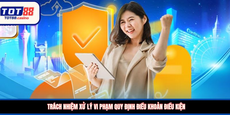 Trách nhiệm xử lý vi phạm quy định điều khoản điều kiện