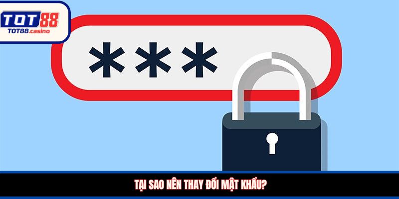 Tại sao nên thay đổi mật khẩu?