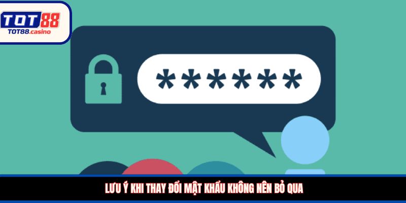 Lưu ý khi thay đổi mật khẩu không nên bỏ qua