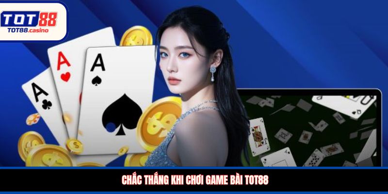 Chắc thắng khi chơi game bài TOT88