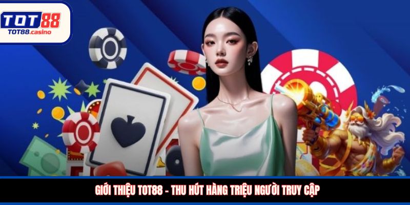 Giới thiệu TOT88 – thu hút hàng triệu người truy cập