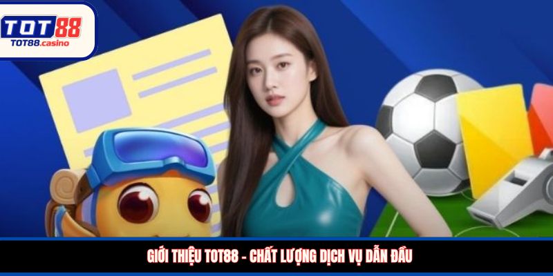 Giới thiệu TOT88 – Chất lượng dịch vụ dẫn đầu