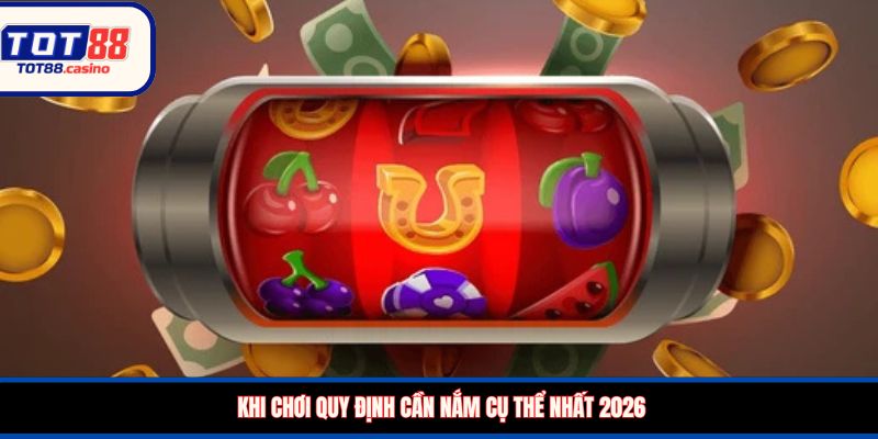 Khi chơi quy định cần nắm cụ thể nhất 2026