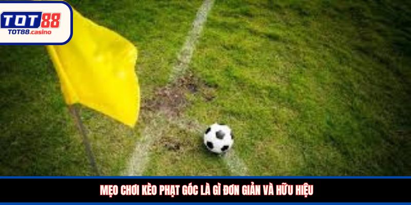 Mẹo chơi kèo phạt góc là gì đơn giản và hữu hiệu