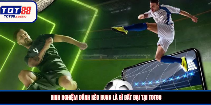 Kinh nghiệm đánh kèo rung là gì bất bại tại TOT88