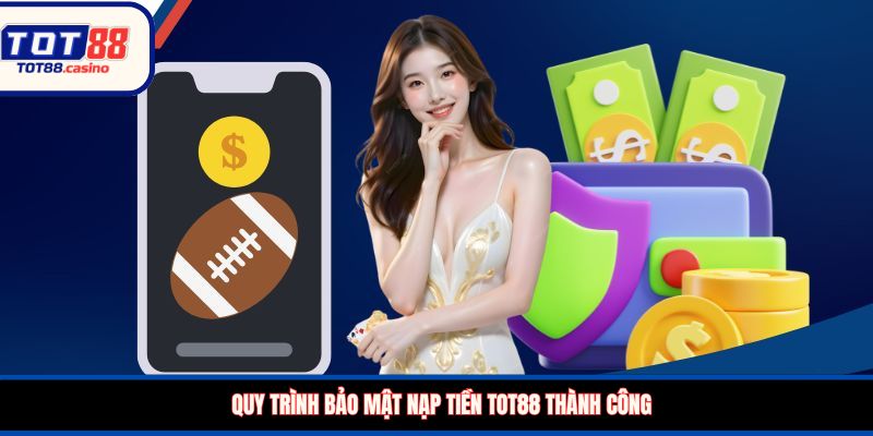 Quy trình bảo mật nạp tiền TOT88 thành công