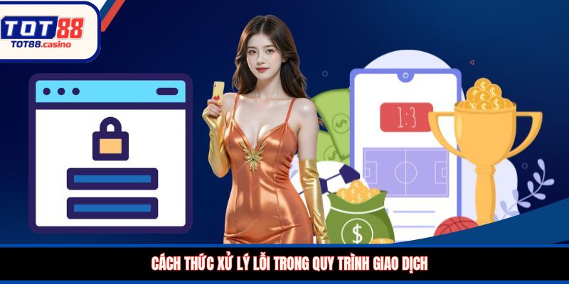 Cách thức xử lý lỗi trong quy trình giao dịch