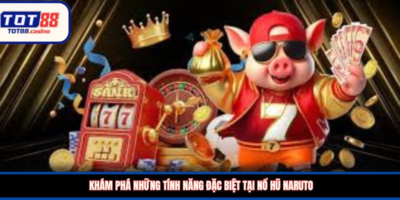 Khám phá những tính năng đặc biệt tại nổ hũ Naruto