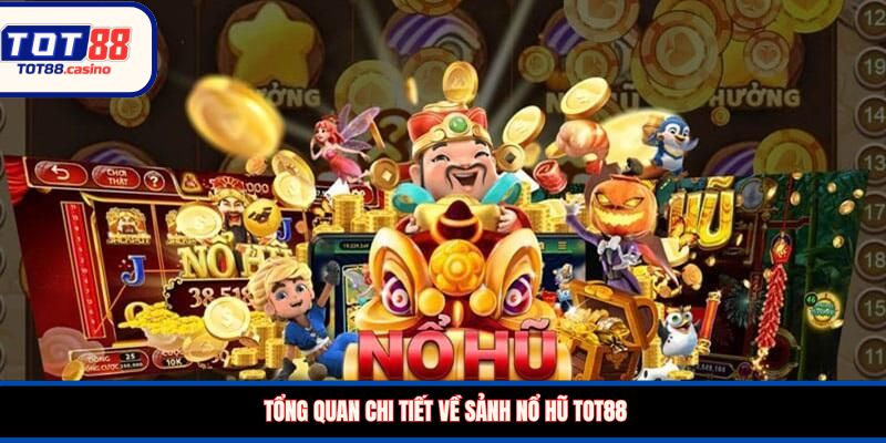 Tổng quan chi tiết về sảnh nổ hũ TOT88