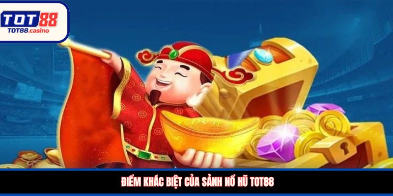 Điểm khác biệt của sảnh nổ hũ TOT88