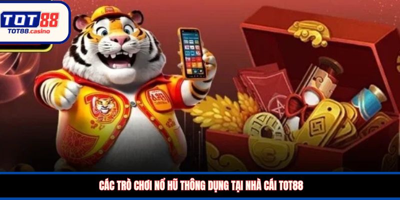 Các trò chơi nổ hũ thông dụng tại nhà cái TOT88