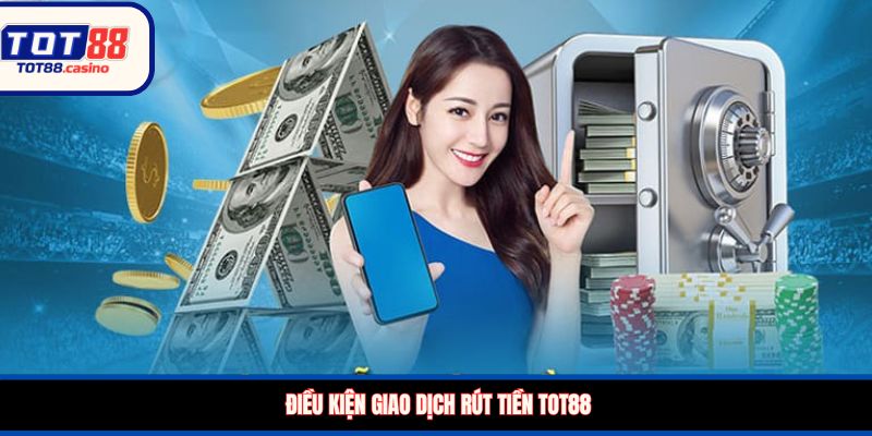 Điều kiện giao dịch rút tiền TOT88