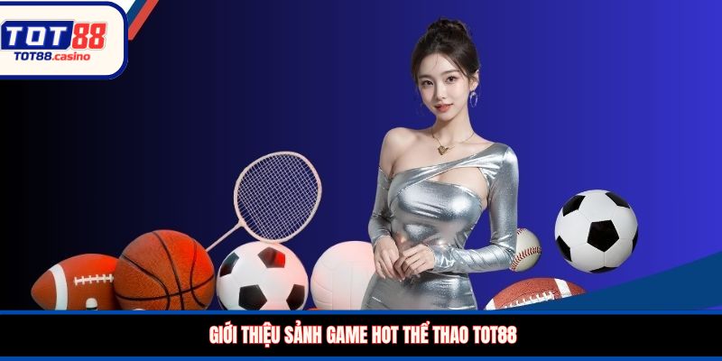 Giới thiệu sảnh game hot thể thao TOT88