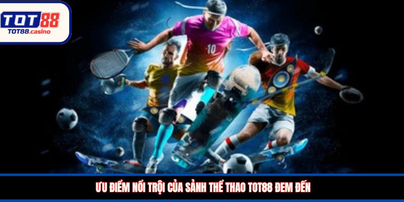 Ưu điểm nổi trội của sảnh thể thao TOT88 đem đến