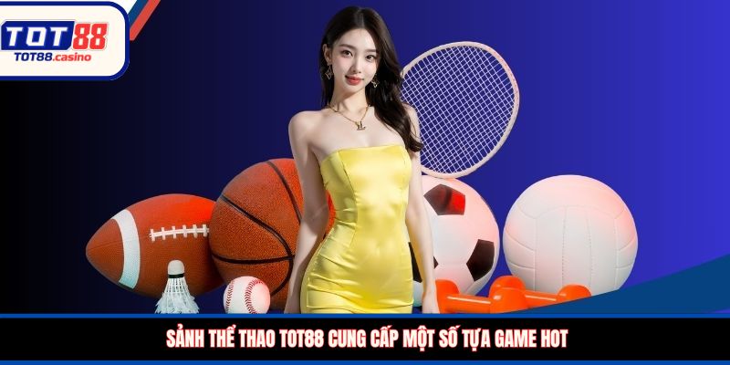 Sảnh thể thao TOT88 cung cấp một số tựa game hot