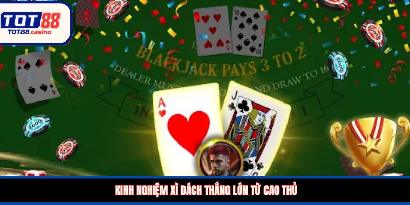 Kinh nghiệm Xì Dách thắng lớn từ cao thủ